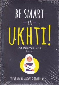 Image of Be Smart Ya Ukhti ! : Jadi Muslim Harus Pintar / Dewi Ahmad Zarkasi